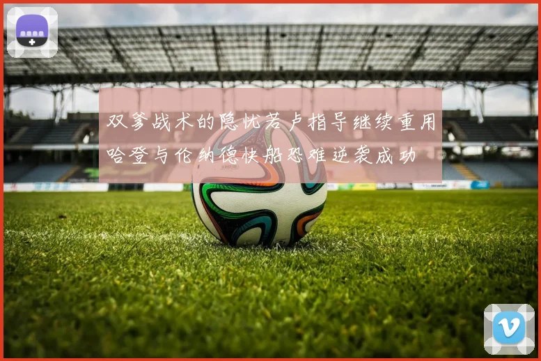 双爹战术的隐忧若卢指导继续重用哈登与伦纳德快船恐难逆袭成功